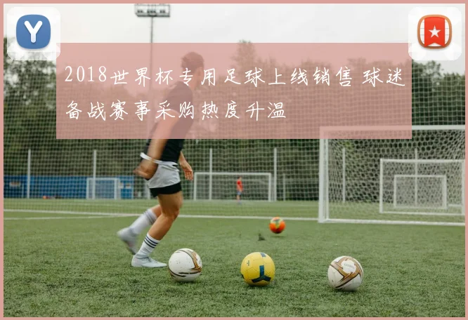 2018世界杯专用足球上线销售 球迷备战赛事采购热度升温