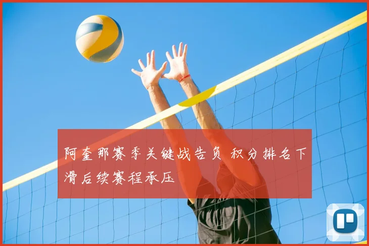 阿奎那赛季关键战告负 积分排名下滑后续赛程承压