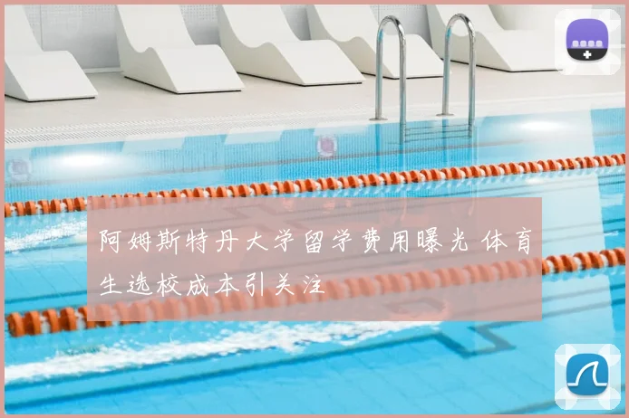 阿姆斯特丹大学留学费用曝光 体育生选校成本引关注