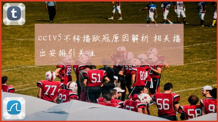 cctv5不转播欧冠原因解析 相关播出安排引关注