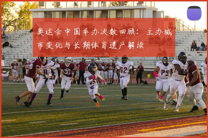 奥运会中国举办次数回顾：主办城市变化与长期体育遗产解读