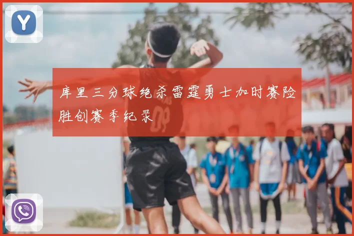 库里三分球绝杀雷霆勇士加时赛险胜创赛季纪录