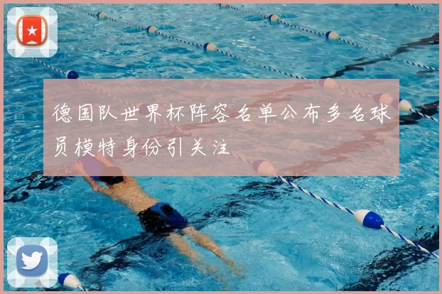 德国队世界杯阵容名单公布多名球员模特身份引关注