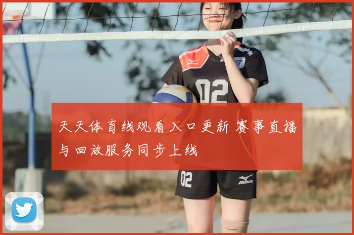 天天体育线观看入口更新 赛事直播与回放服务同步上线